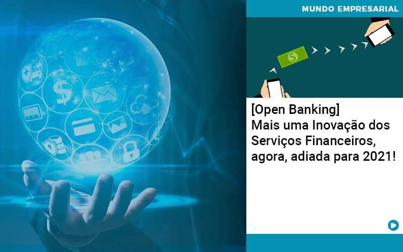 Open Banking Mais Uma Inovacao Dos Servicos Financeiros Agora Adiada Para 2021 Organização Contábil Lawini - ACM ASSESSORIA CONTÁBIL