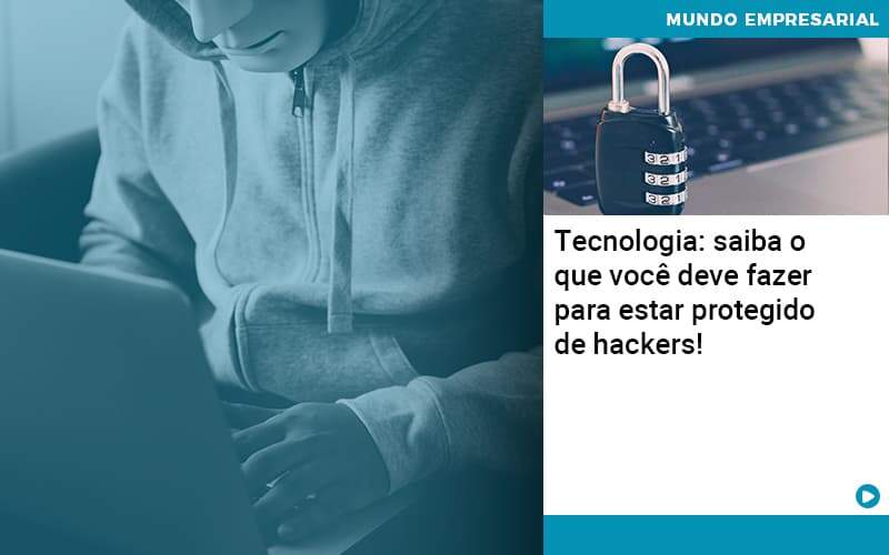 Tecnologia Saiba O Que Voce Deve Fazer Para Estar Protegido De Hackers Organização Contábil Lawini - ACM ASSESSORIA CONTÁBIL