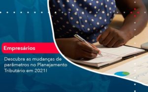 Descubra As Mudancas De Parametros No Planejamento Tributario Em 2021 1 Organização Contábil Lawini - ACM ASSESSORIA CONTÁBIL